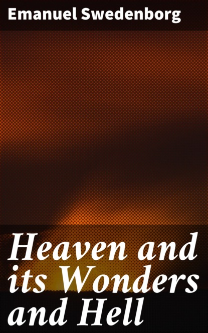 Emanuel Swedenborg — Heaven and its Wonders and Hell