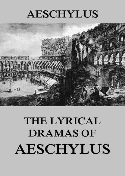 Aeschylus - The Lyrical Dramas of Aeschylus