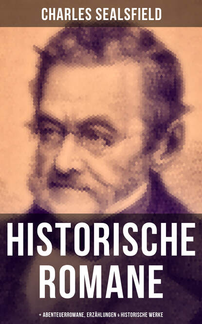 Charles Sealsfield — Charles Sealsfield: Historische Romane, Abenteuerromane, Erz?hlungen & Historische Werke