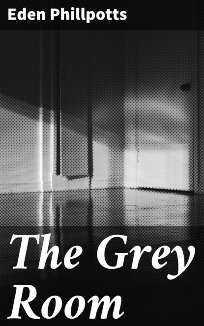 Eden  Phillpotts - The Grey Room