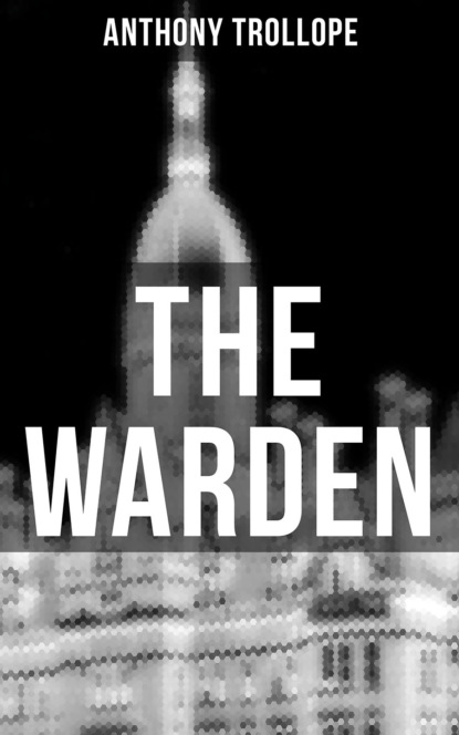 Anthony Trollope - THE WARDEN