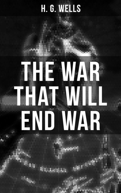 H. G. Wells - THE WAR THAT WILL END WAR