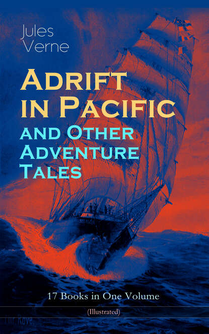 Jules Verne - Adrift in Pacific and Other Adventure Tales – 17 Books in One Volume (Illustrated)