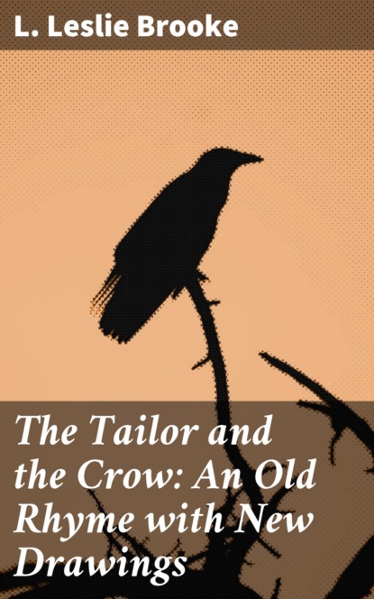 L. Leslie Brooke - The Tailor and the Crow: An Old Rhyme with New Drawings