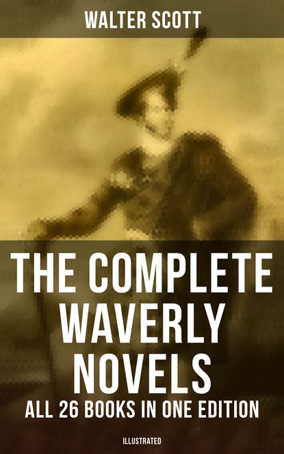 Walter Scott — The Complete Waverly Novels - All 26 Books in One Edition (Illustrated)