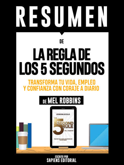 

Resumen De "La Regla De Los 5 Segundos: Transforma Tu Vida, Empleo Y Confianza Con Coraje A Diario - De Mel Robbins"