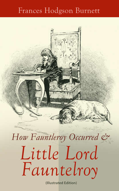 Frances Hodgson Burnett - How Fauntleroy Occurred & Little Lord Fauntleroy (Illustrated Edition)