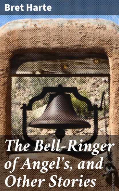 Bret Harte - The Bell-Ringer of Angel's, and Other Stories
