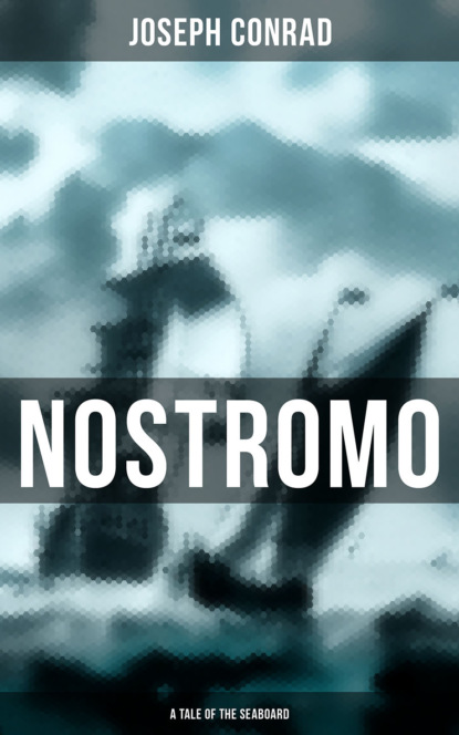 Джозеф Конрад - NOSTROMO: A TALE OF THE SEABOARD