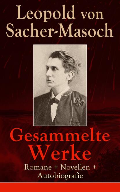 Леопольд фон Захер-Мазох — Gesammelte Werke: Romane + Novellen + Autobiografie