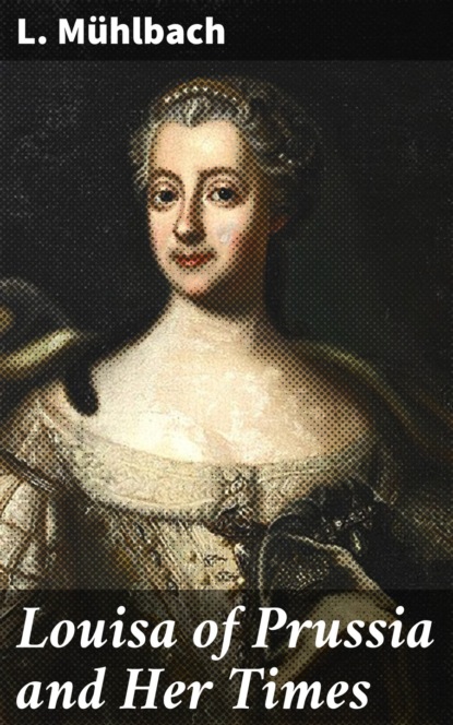 L. Muhlbach - Louisa of Prussia and Her Times