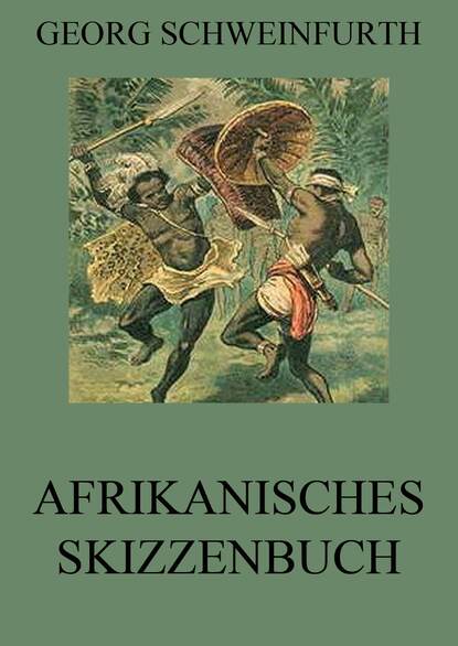 Georg  Schweinfurth - Afrikanisches Skizzenbuch