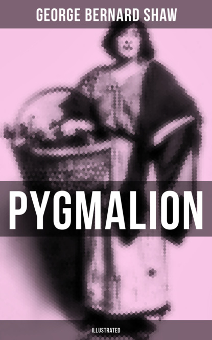 GEORGE BERNARD SHAW - Pygmalion (Illustrated)