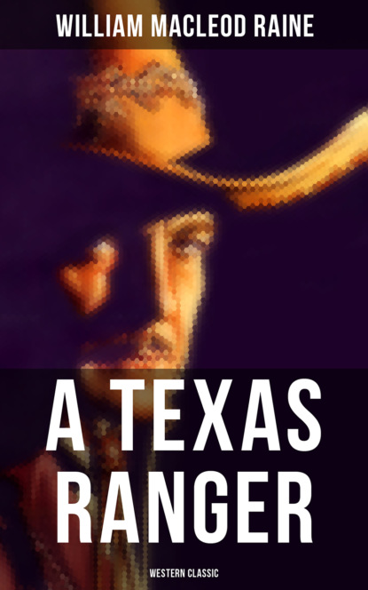 William MacLeod Raine - A Texas Ranger (Western Classic)