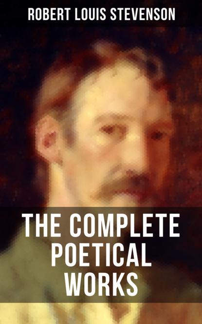 Robert Louis Stevenson - THE COMPLETE POETICAL WORKS OF R. L. STEVENSON