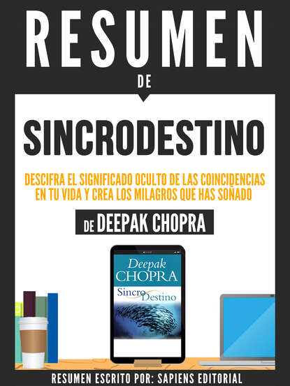 Sapiens Editorial — Resumen De "Sincrodestino: Descifra El Significado Oculto De Las Coincidencias En Tu Vida Y Crea Los Milagros Que Haz So?ado - De Deepak Chopra"