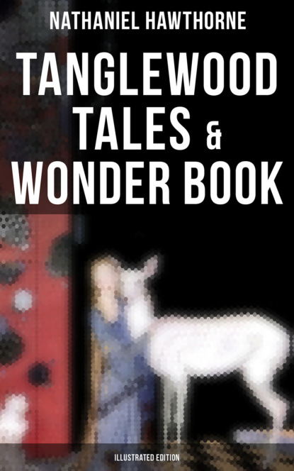 Nathaniel Hawthorne - Tanglewood Tales & Wonder Book (Illustrated Edition)