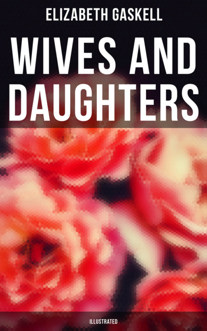 Элизабет Гаскелл — Wives and Daughters (Illustrated)