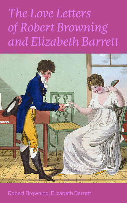 Robert Browning - The Love Letters of Robert Browning and Elizabeth Barrett Barrett