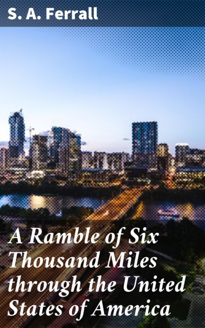 S. A. Ferrall - A Ramble of Six Thousand Miles through the United States of America