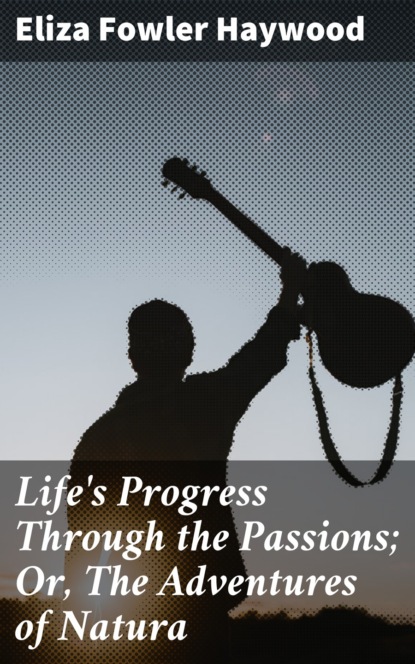 

Life's Progress Through the Passions; Or, The Adventures of Natura
