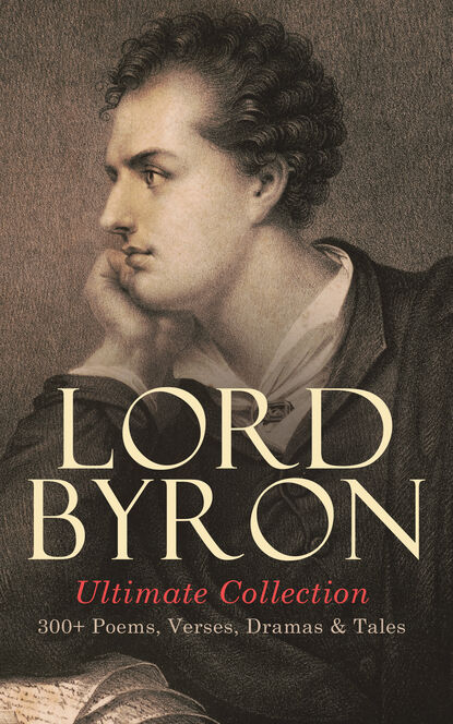 Lord  Byron - LORD BYRON Ultimate Collection: 300+ Poems, Verses, Dramas & Tales