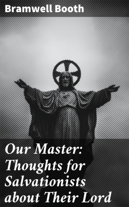 

Our Master: Thoughts for Salvationists about Their Lord