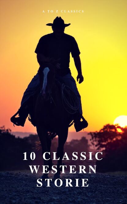 Samuel  Merwin - 10 Classic Western Stories (Best Navigation, Active TOC) (A to Z Classics)