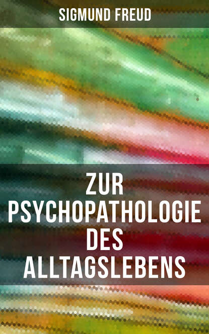 Sigmund Freud - Zur Psychopathologie des Alltagslebens
