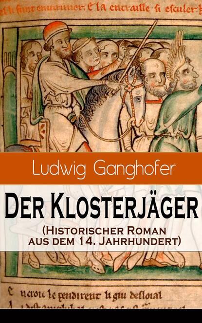 Ludwig Ganghofer — Der Klosterj?ger (Historischer Roman aus dem 14. Jahrhundert)
