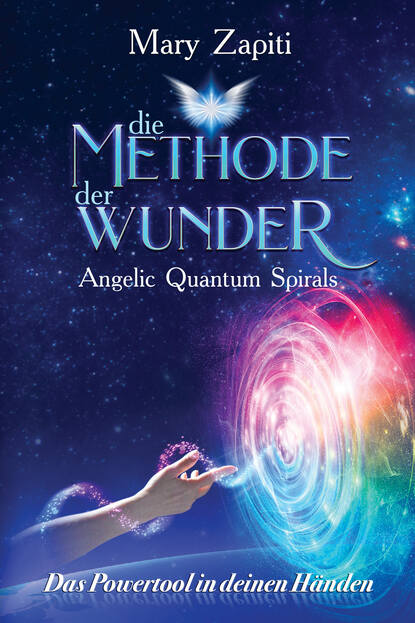 Mary Zapiti — Die Methode der Wunder - Angelic Quantum Spirals