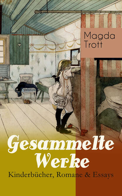 Magda Trott - Gesammelte Werke: Kinderbücher, Romane & Essays