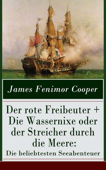 James Fenimore Cooper - Der rote Freibeuter + Die Wassernixe oder der Streicher durch die Meere: Die beliebtesten Seeabenteuer