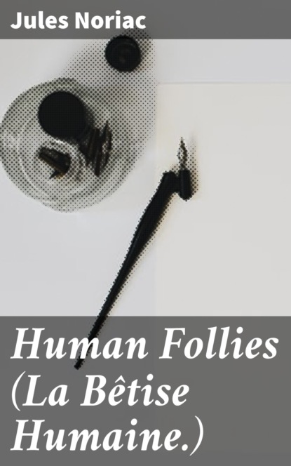 

Human Follies (La Bêtise Humaine.)
