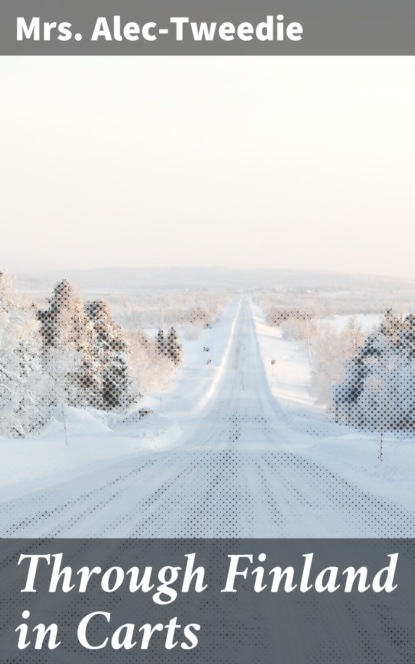 Mrs. Alec-Tweedie - Through Finland in Carts