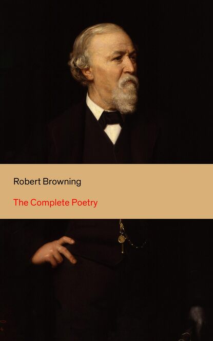 Robert Browning - The Complete Poetry