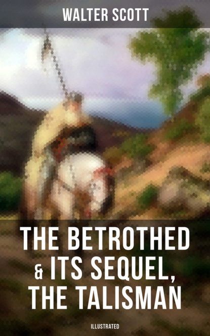 Walter Scott — THE BETROTHED & Its Sequel, The Talisman (Illustrated)