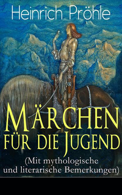 Heinrich Pröhle - Märchen für die Jugend (Mit mythologische und literarische Bemerkungen)