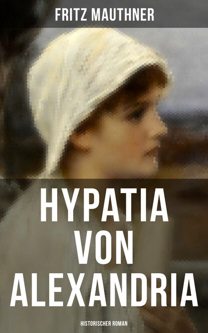 Fritz Mauthner - Hypatia von Alexandria: Historischer Roman
