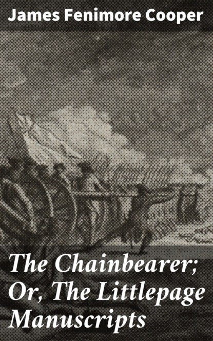 James Fenimore Cooper - The Chainbearer; Or, The Littlepage Manuscripts