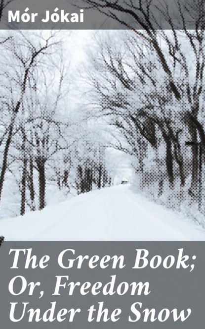 Mór Jókai - The Green Book; Or, Freedom Under the Snow