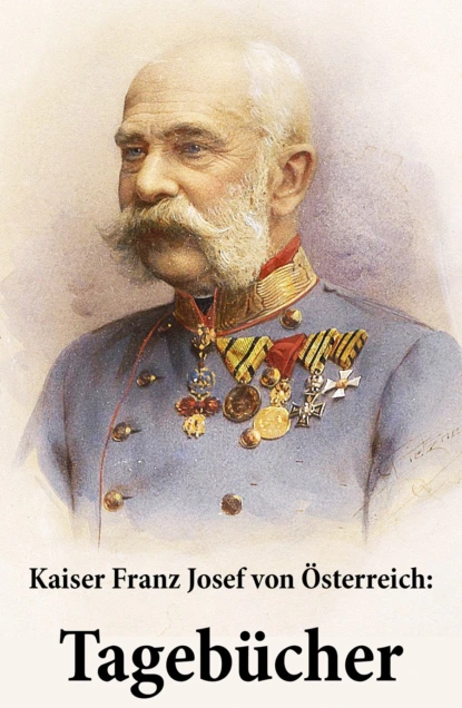 Обложка книги Kaiser Franz Josef von Österreich: Tagebücher, Franz Joseph von Österreich