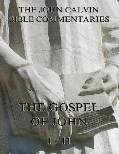 John Calvin - John Calvin's Commentaries On The Gospel Of John Vol. 1