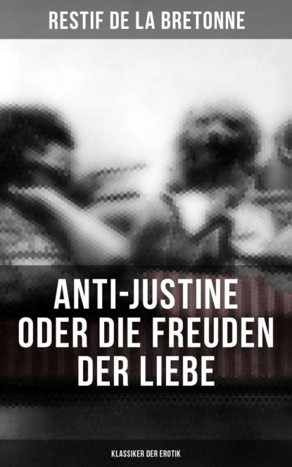 Restif de la Bretonne — Anti-Justine oder die Freuden der Liebe (Klassiker der Erotik)