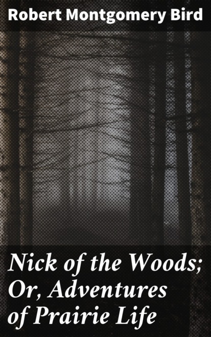 

Nick of the Woods; Or, Adventures of Prairie Life
