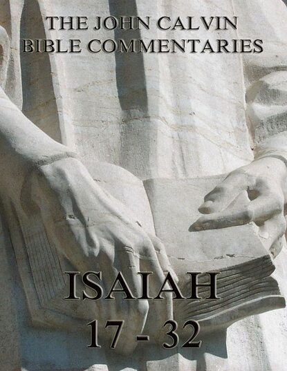 John Calvin - John Calvin's Commentaries On Isaiah 17- 32