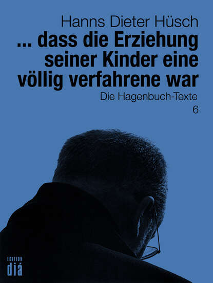 ... dass die Erziehung seiner Kinder eine völlig verfahrene war (Hanns Dieter Hüsch). 