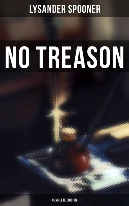 Lysander Spooner - No Treason (Complete Edition)