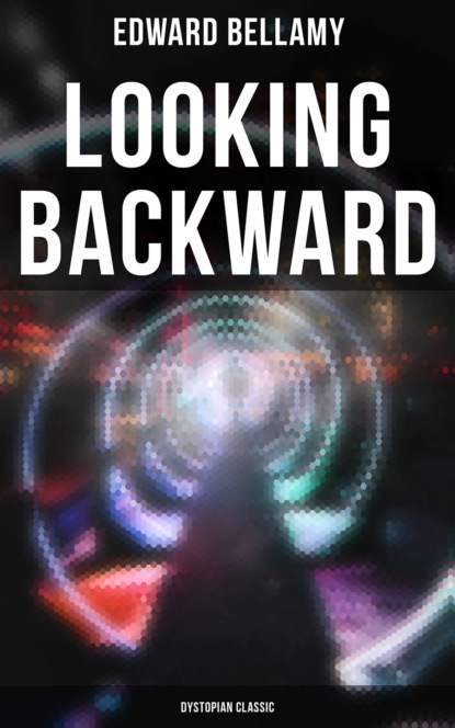 Edward Bellamy - Looking Backward: Dystopian Classic