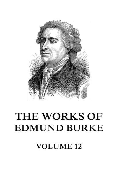 Edmund Burke - The Works of Edmund Burke Volume 12